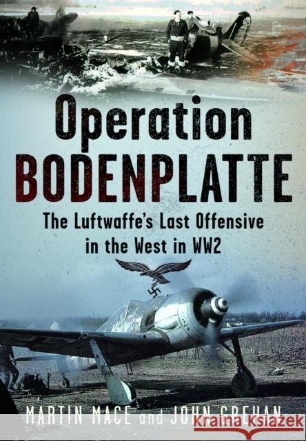 Operation Bodenplatte: The Luftwaffe’s Last Offensive in the West in WW2 John Grehan 9781036126933 Pen & Sword Books Ltd