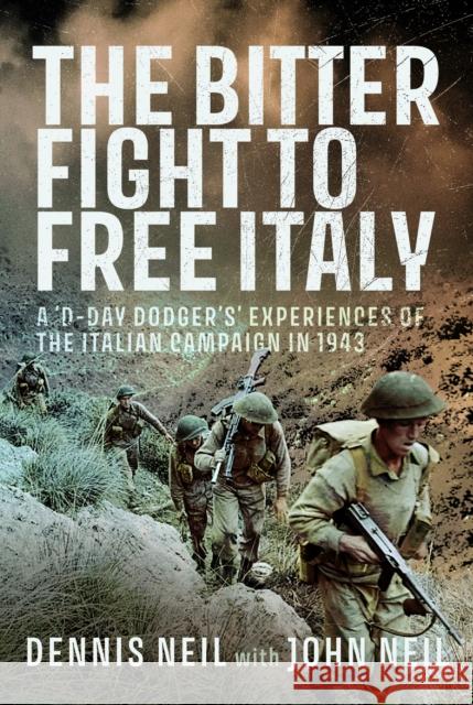 The Bitter Fight to Free Italy: A ‘D-Day Dodger’s’ Experiences of the Italian Campaign in 1943 John Neil 9781036128609 Pen & Sword Books Ltd