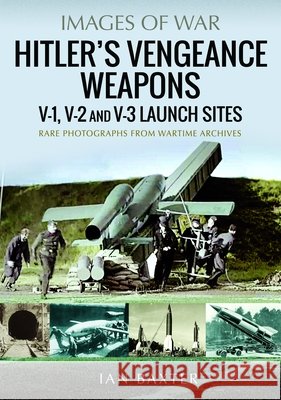 Hitler's Vengeance Weapons Ian Baxter 9781036128807 Pen & Sword Books Ltd