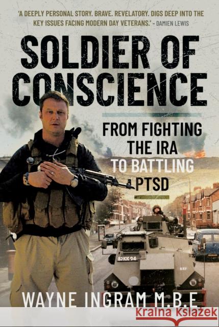 Soldier of Conscience: From Fighting the IRA to Battling PTSD Wayne Ingram M.B.E 9781036129378 Pen & Sword Books Ltd