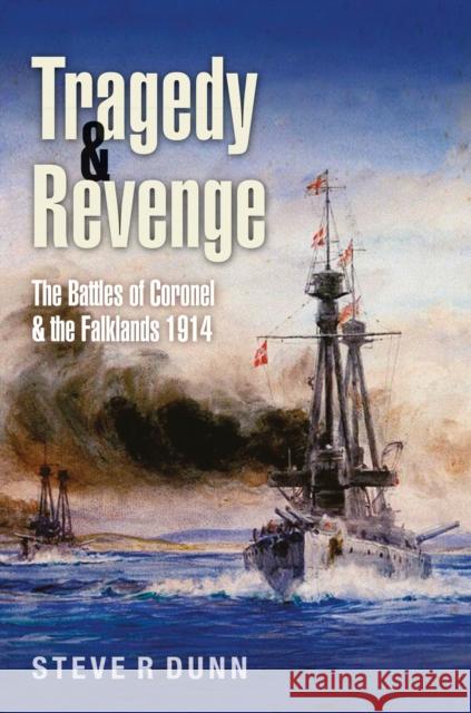 Tragedy and Revenge: The Battles of Coronel & the Falklands, 1914 Steve Dunn 9781036131883 Pen & Sword Books Ltd