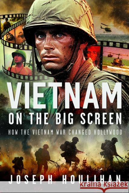Vietnam on the Big Screen: How the Vietnam War Changed Hollywood Joseph Houlihan 9781036134532