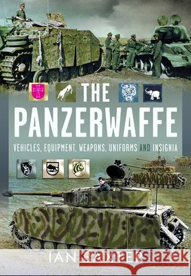 The Panzerwaffe: Vehicles, Equipment, Weapons, Uniforms and Insignia Ian Baxter 9781036135881 Pen & Sword Books Ltd