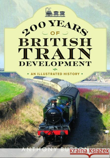 200 Years of British Train Development: An Illustrated History Anthony Burton 9781036136734