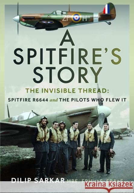A Spitfire’s Story: The Invisible Thread: Spitfire R6644 and the Pilots Who Flew It Dilip Sarkar MBE FRHistS FRAeS 9781036138523 Pen & Sword Books Ltd