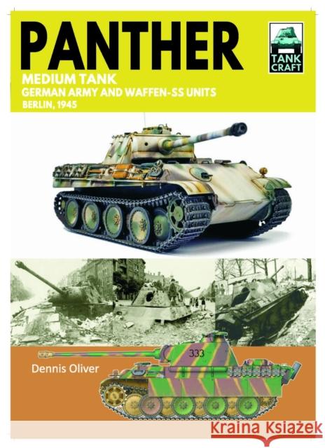 Tank Craft 49 Panther Medium Tank: German Army and Waffen-SS Units - Berlin, 1945 Dennis Oliver 9781036140700 Pen & Sword Books Ltd