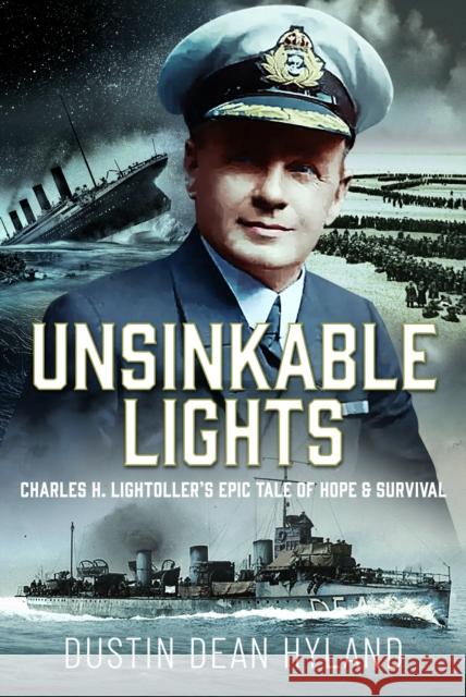 Unsinkable Lights: Charles H. Lightoller’s Epic Tale of Hope and Survival Dustin Dean Hyland 9781036141462 Pen and Sword Maritime