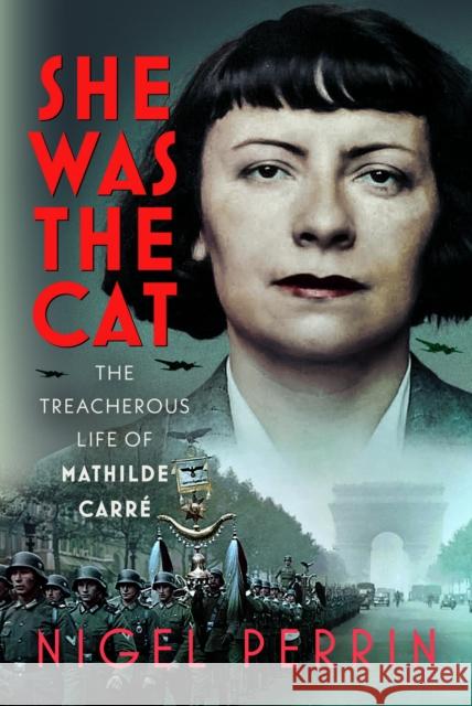 She Was The Cat: The Treacherous Life of Mathilde Carre Nigel Perrin 9781036144555