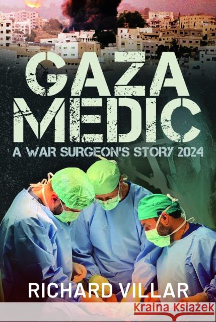 Gaza Medic: A War Surgeon's Story 2024 Richard Villar 9781036150204