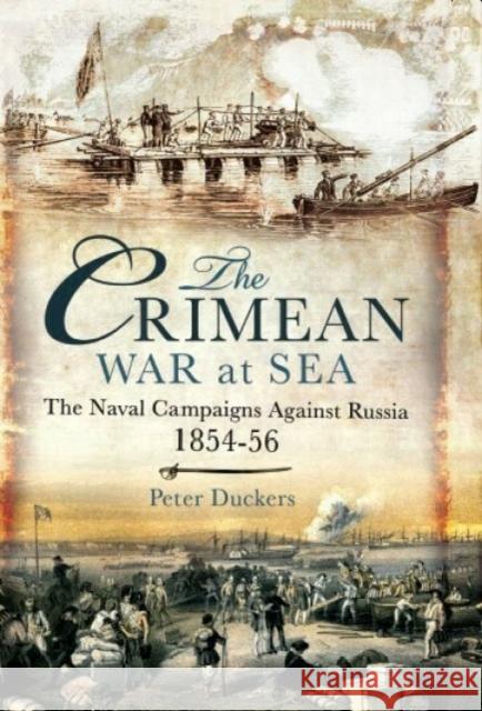 The Crimean War at Sea: The Naval Campaigns Against Russia 1854-56 Peter Duckers 9781036150488 Pen & Sword Books Ltd