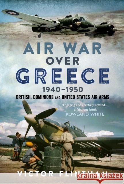 Air War Over Greece 1940–1950: British, Dominions and United States Air Arms Victor Flintham 9781036151058 Pen & Sword Books Ltd