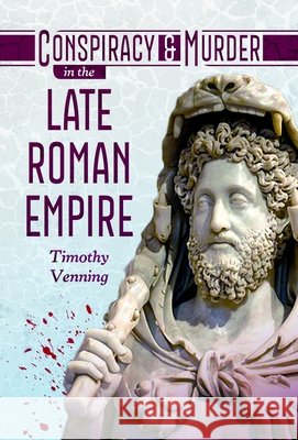 Conspiracy and Murder in the late Roman Empire Timothy Venning 9781036183011 Pen & Sword Books Ltd
