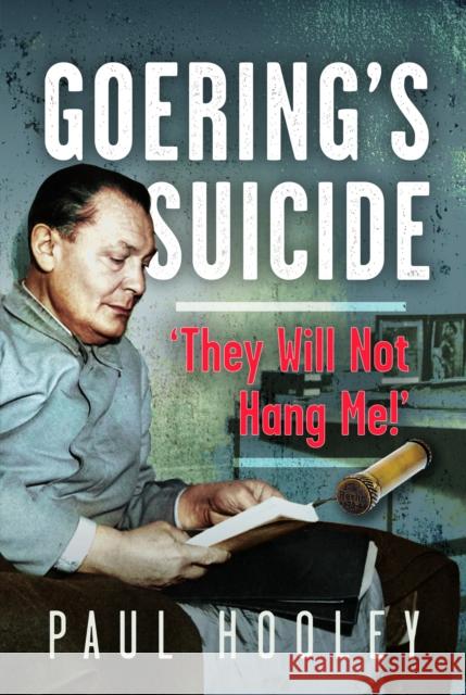 Goering's Suicide: 'They Will Not Hang Me!' Paul Hooley 9781036183660