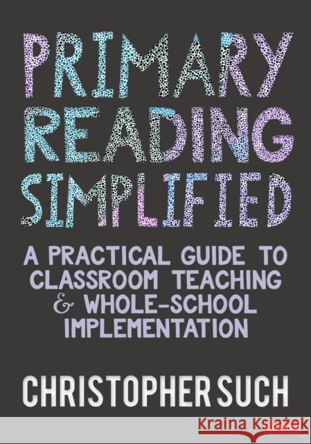 Primary Reading Simplified: A Practical Guide to Classroom Teaching and Whole-School Implementation Christopher Such 9781036201418 Sage Publications Ltd