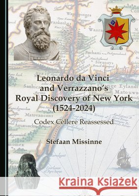 Leonardo da Vinci and Verrazzano’s Royal Discovery of New York (1524-2024): Codex Cèllere Reassessed Stefaan Missinne 9781036400170