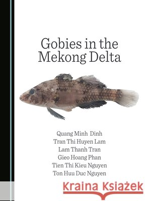 Gobies in the Mekong Delta Quang Minh Dinh, Tran Thi Huyen Lam, Lam Thanh Tran 9781036400545