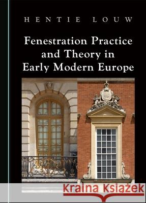 Fenestration Practice and Theory in Early Modern Europe Hentie Louw 9781036402471