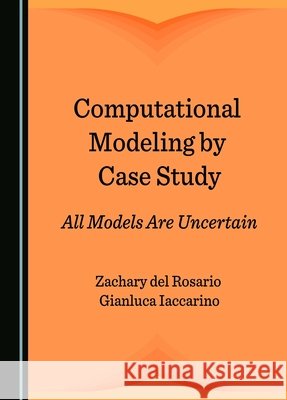 Computational Modeling by Case Study: All Models Are Uncertain Gianluca Iaccarino, Zachary del Rosario 9781036402914 Cambridge Scholars Publishing (RJ)