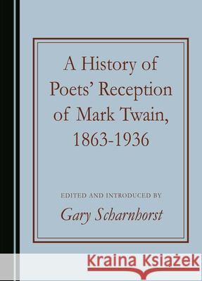 A History of Poets' Reception of Mark Twain, 1863-1936 Gary Scharnhorst 9781036403577