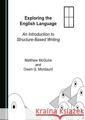 Exploring the English Language: An Introduction to Structure-Based Writing Matthew McGuire Owen G. Mordaunt 9781036403973