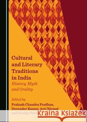 Cultural and Literary Traditions in India: History, Myth and Orality Prakash Chandra Pradhan Devender Kumar Arti Nirmal 9781036404352