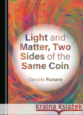 Light and Matter, Two Sides of the Same Coin Daniele Funaro 9781036405984