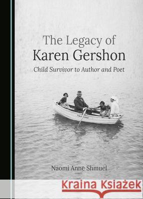 The Legacy of Karen Gershon: Child Survivor to Author and Poet Naomi Anne Shmuel 9781036406134 Cambridge Scholars Publishing (RJ)