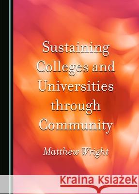 Sustaining Colleges and Universities Through Community Matthew Wright 9781036407063 Cambridge Scholars Publishing