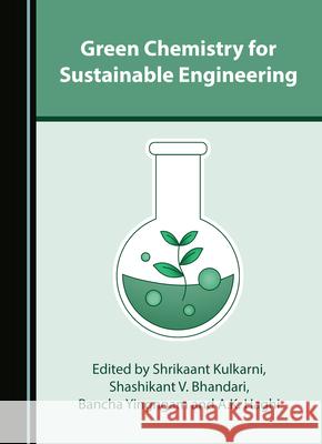 Green Chemistry for Sustainable Engineering Shrikaant Kulkarni Shashikant V. Bhandari Bancha Yingngam 9781036407162