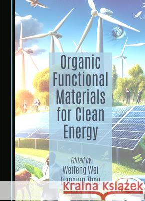 Organic Functional Materials for Clean Energy Weifeng Wei Liangjun Zhou 9781036407513