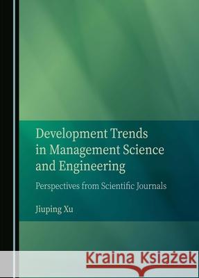 Development Trends in Management Science and Engineering: Perspectives from Scientific Journals Jiuping Xu 9781036407728