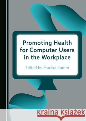 Promoting Health for Computer Users in the Workplace Monika Kumm 9781036407803 Cambridge Scholars Publishing