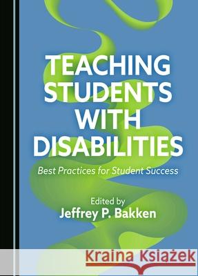 Teaching Students with Disabilities: Best Practices for Student Success Jeffrey P. Bakken 9781036407940 Cambridge Scholars Publishing