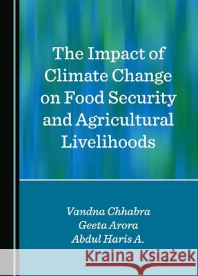 The Impact of Climate Change on Food Security and Agricultural Livelihoods Vandna Chhabra Geeta Arora Haris a. Abdul 9781036408015