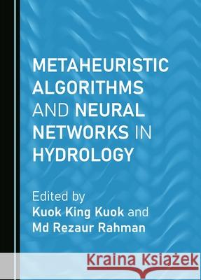 Metaheuristic Algorithms and Neural Networks in Hydrology Kuok King Kuok MD Rezaur Rahman 9781036408046