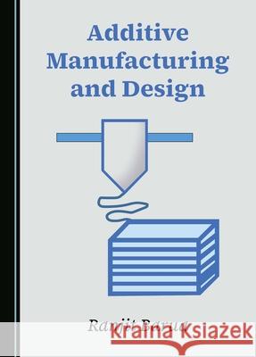 Additive Manufacturing and Design Ranjit Barua 9781036408145 Cambridge Scholars Publishing