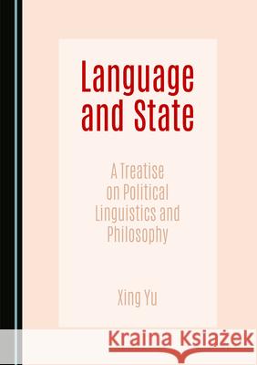 Language and State: A Treatise on Political Linguistics and Philosophy Xing Yu 9781036408176