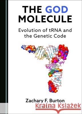 The God Molecule: Evolution of tRNA and the Genetic Code Zachary F. Burton, Lei Lei 9781036410124