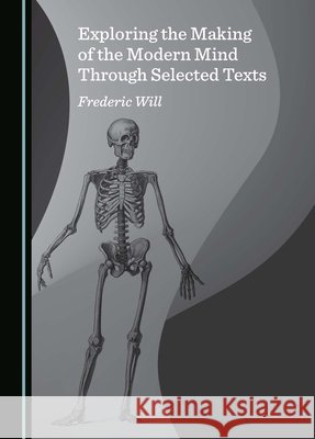 Exploring the Making of the Modern Mind Through Selected Texts Frederic Will 9781036410308