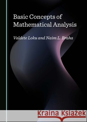 Basic Concepts of Mathematical Analysis Valdete Loku, Naim L. Braha 9781036410865