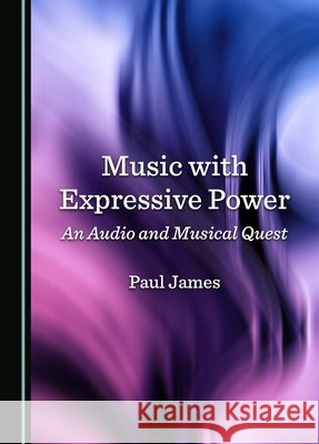 Music with Expressive Power: An Audio and Musical Quest Paul James 9781036412838