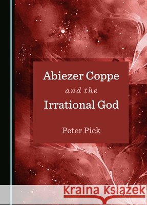 Abiezer Coppe and the Irrational God Peter Pick 9781036413101