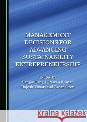 Management Decisions for Advancing Sustainability Entrepreneurship Sanjay Taneja, Pawan Kumar, Rajesh Tiwari 9781036413705