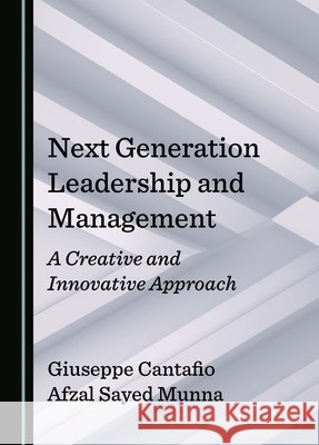 Next Generation Leadership and Management: A Creative and Innovative Approach Giuseppe Cantafio, Afzal Sayed Munna 9781036416010