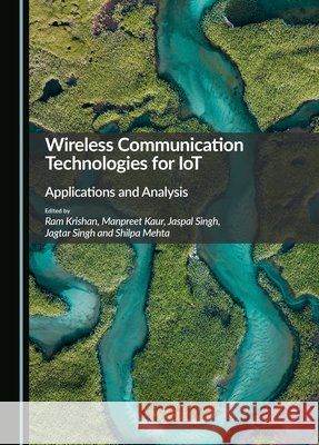 Wireless Communication Technologies for IoT: Applications and Analysis Ram Krishan, Manpreet Kaur, Jaspal Singh 9781036417000