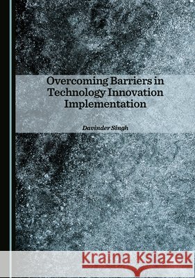 Overcoming Barriers in Technology Innovation Implementation Davinder Singh 9781036418328