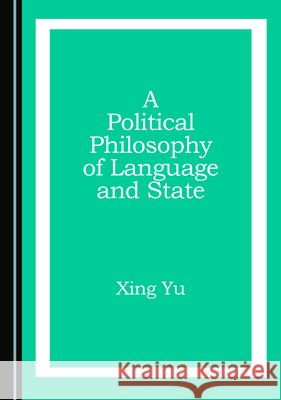 A Political Philosophy of Language and State Xing Yu 9781036440916