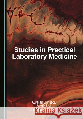 Studies in Practical Laboratory Medicine Udristioiu, Aurelian, Liviu, Martin, Cojocaru, Manole 9781036445249 Cambridge Scholars Publishing