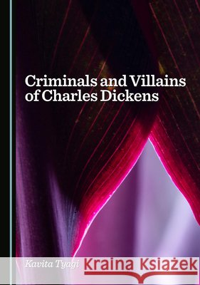 Criminals and Villains of Charles Dickens Tyagi, Kavita 9781036445485
