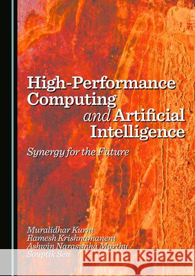 High-Performance Computing and Artificial Intelligence: Synergy for the Future Kurni, Muralidhar, Krishnamaneni, Ramesh, Murthy, Ashwin Narasimha 9781036447748 Cambridge Scholars Publishing